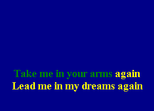 Take me in your arms again
Lead me in my dreams again
