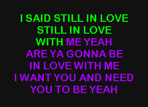 I SAID STILL IN LOVE
STILL IN LOVE
WITH