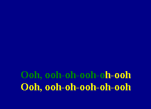 Ooh, ooh-oh-ooh-oh-ooh
Ooh, ooll-oh-ooh-oh-ooh