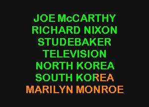 JOE MCCARTHY
RICHARD NIXON
STUDEBAKER
TELEVISION
NORTH KOREA
SOUTH KOREA

MARILYN MONROE l
