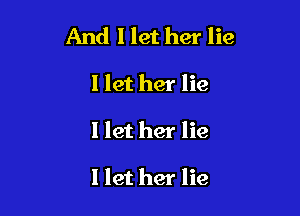 And I let her lie
I let her lie

I let her lie

I let her lie