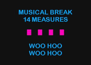 MUSICAL BREAK
14 MEASURES

WOO HOO
WOO HOO