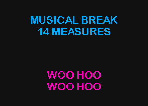 MUSICAL BREAK
14 MEASURES