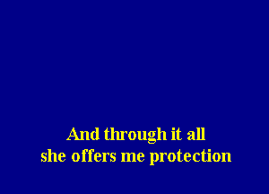 And through it all
she offers me protection