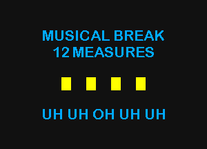 MUSICAL BREAK
12 MEASURES

El E El U
UHUHOHUHUH