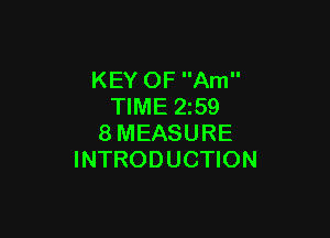 KEY OF Am
TIME 2z59

8MEASURE
INTRODUCTION