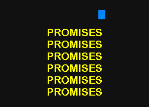 PROMISES
PROMISES

PROMISES
PROMISES
PROMISES
PROMISES