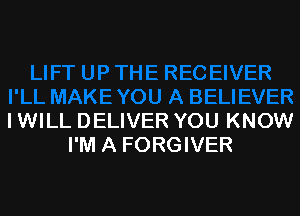 IWILL DELIVER YOU KNOW
I'M A FORGIVER