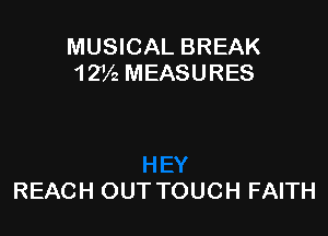 MUSICAL BREAK
12V2 MEASURES

REACH OUT TOUCH FAITH