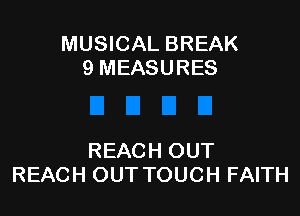 MUSICAL BREAK
9 MEASURES

REACH OUT
REACH OUT TOUCH FAITH
