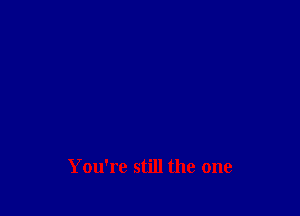 You're still the one