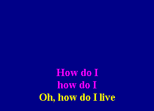 How do I
hour do I
011, hour do I live