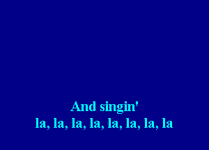 And singin'
la, la, la, la, la, la, la, la