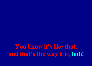 You know it's like that,
and that's the way it is, 111111!