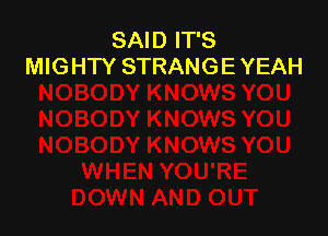 SAID IT'S
MIGHTY STRANGE YEAH