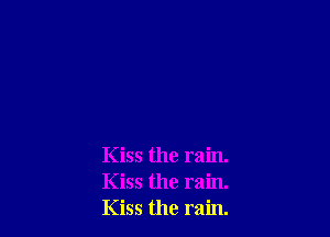 Kiss the rain.
Kiss the rain.
Kiss the rain.