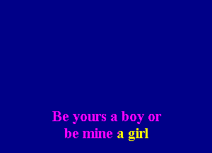 Be yours a boy or
be mine a girl