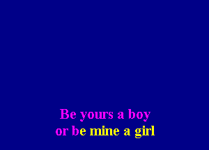 Be yours a boy
or be mine a girl