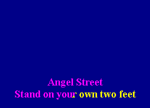 Angel Street
Stand on your own two feet