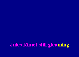 Jules Rimct still gleaming