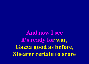 And now I see
it's ready for war,
Gazza good as before,
Shearer certain to score