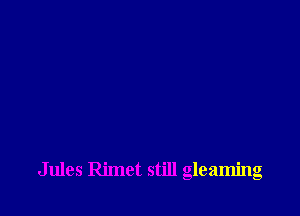 Jules Rimct still gleaming