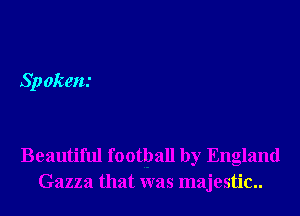 Sp ekem

Beautiful footpall by England
Gazza that was majestic