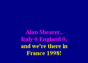 Alan Shearer..
Italy 0 England 0,
and we're there in

France 1998!