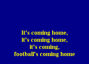 It's coming home,
it's coming home,
it's coming,
football's coming home