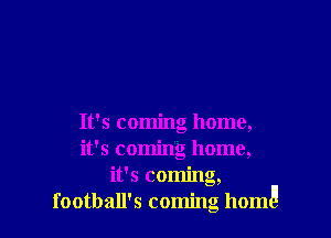 It's coming home,
it's coming home,
it's coming,
football's coming 110mg