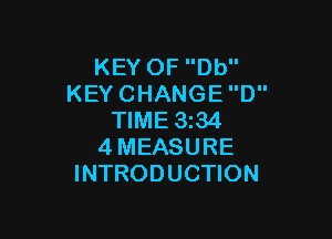 KEY OF Db
KEY CHANGE D

TIME 3i34
4MEASURE
INTRODUCTION