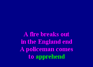 A lire breaks out
in the England end
A policeman comes

to apprehend