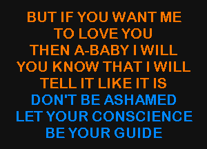 BUT IF YOU WANT ME
TO LOVE YOU
THEN A-BABY I WILL
YOU KNOW THAT I WILL
TELL IT LIKE IT IS