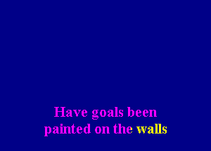 Have goals been
painted on the walls