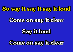 So say it say it say it loud
Come on say it clear
Say it loud

Come on say it clear