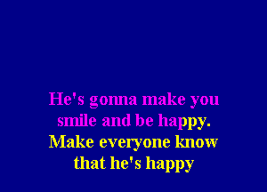 He's gonna make you
smile and be happy.
Make everyone know
that he's happy