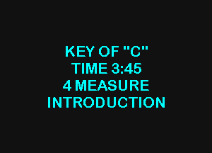 KEY OF C
TIME 3245

4MEASURE
INTRODUCTION