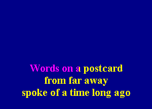 Words on a postcard
from far away
spoke of a time long ago