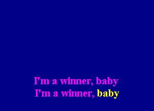 I'm a winner, baby
I'm a winner, baby