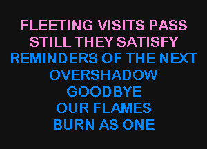 FLEETING VISITS PASS
STILL TH EY SATISFY