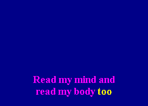Read my mind and
read my body too