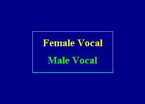 Female Vocal

Male V ocal