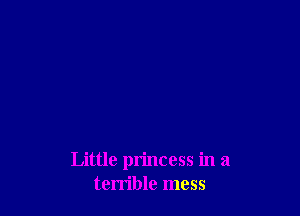 Little princess in a
terrible mess