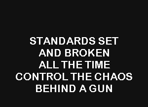 STANDARDS SET
AND BROKEN
ALL THETIME

CONTROLTHE CHAOS

BEHIND AGUN l