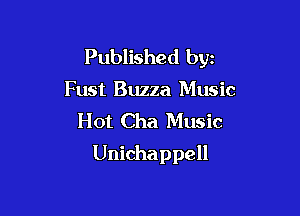 Published byz
Fust Buzza Music
Hot Cha Music

Unichappell