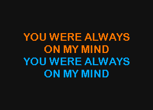 YOU WERE ALWAYS
ON MY MIND

YOU WERE ALWAYS
ON MY MIND