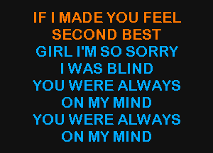 IF I MADEYOU FEEL
SECOND BEST
GIRL I'M SO SORRY
IWAS BLIND
YOU WERE ALWAYS
ON MY MIND

YOU WERE ALWAYS
ON MY MIND l