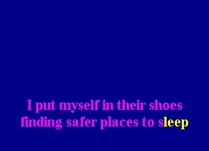 I put myself in their shoes
finding safer places to sleep