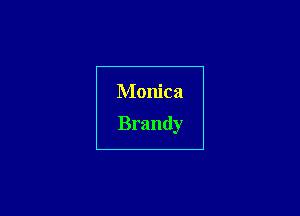 Monica

Brandy