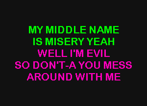 MY MIDDLE NAME
IS MISERY YEAH